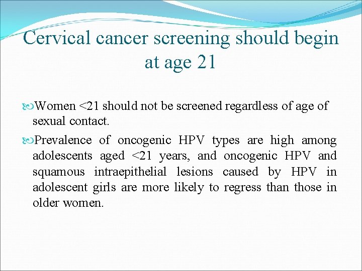 Cervical cancer screening should begin at age 21 Women <21 should not be screened