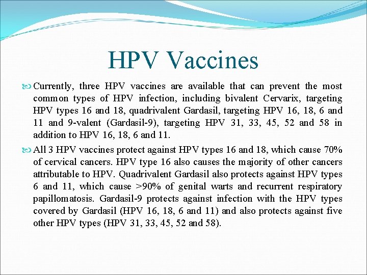 HPV Vaccines Currently, three HPV vaccines are available that can prevent the most common
