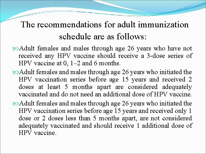  The recommendations for adult immunization schedule are as follows: Adult females and males