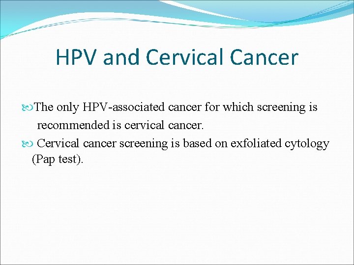 HPV and Cervical Cancer The only HPV-associated cancer for which screening is recommended is