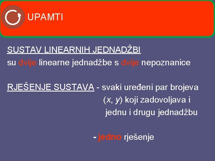 UPAMTI SUSTAV LINEARNIH JEDNADŽBI su dvije linearne jednadžbe s dvije nepoznanice RJEŠENJE SUSTAVA -