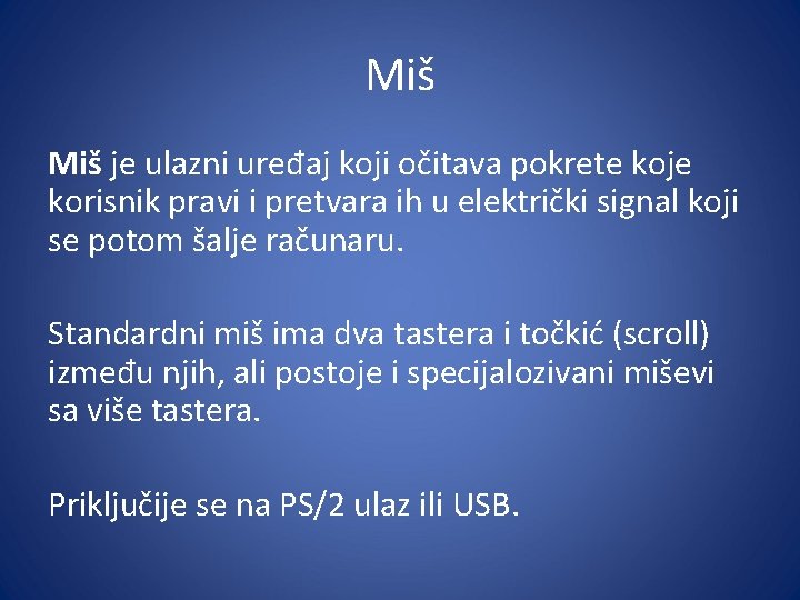 Miš je ulazni uređaj koji očitava pokrete koje korisnik pravi i pretvara ih u