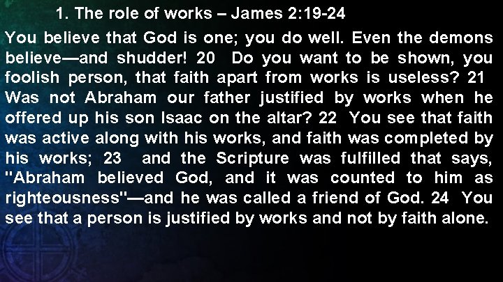 1. The role of works – James 2: 19 -24 You believe that God