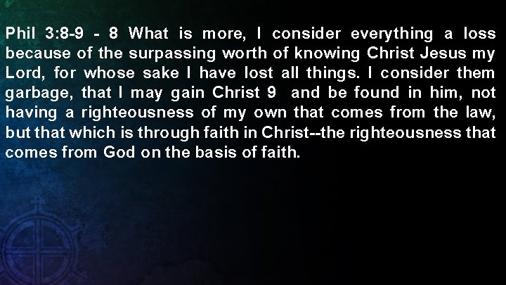Phil 3: 8 -9 - 8 What is more, I consider everything a loss