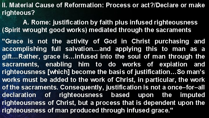 II. Material Cause of Reformation: Process or act? /Declare or make righteous? A. Rome: