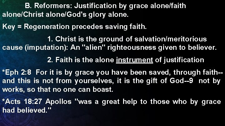 B. Reformers: Justification by grace alone/faith alone/Christ alone/God's glory alone. Key = Regeneration precedes