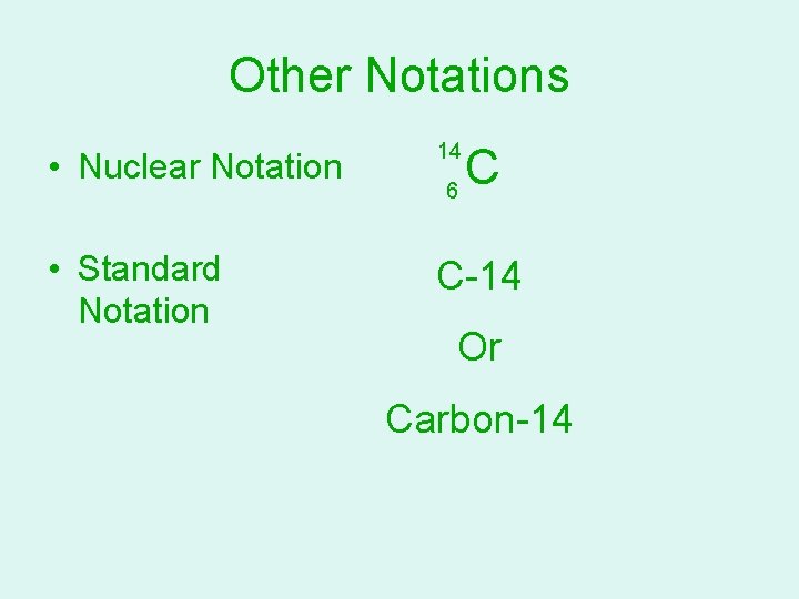 Other Notations • Nuclear Notation 14 • Standard Notation C-14 6 C Or Carbon-14