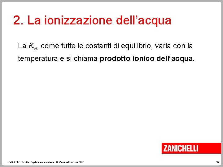 2. La ionizzazione dell’acqua La Kw, come tutte le costanti di equilibrio, varia con