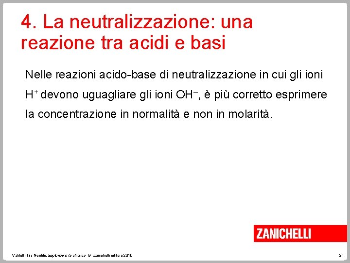 4. La neutralizzazione: una reazione tra acidi e basi Nelle reazioni acido-base di neutralizzazione