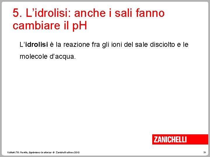 5. L’idrolisi: anche i sali fanno cambiare il p. H L’idrolisi è la reazione