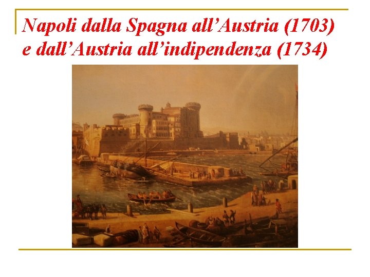 Napoli dalla Spagna all’Austria (1703) e dall’Austria all’indipendenza (1734) 
