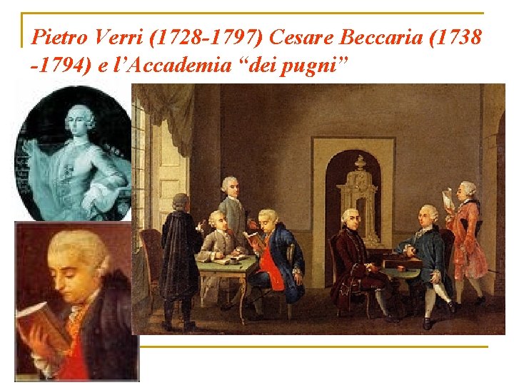 Pietro Verri (1728 -1797) Cesare Beccaria (1738 -1794) e l’Accademia “dei pugni” 