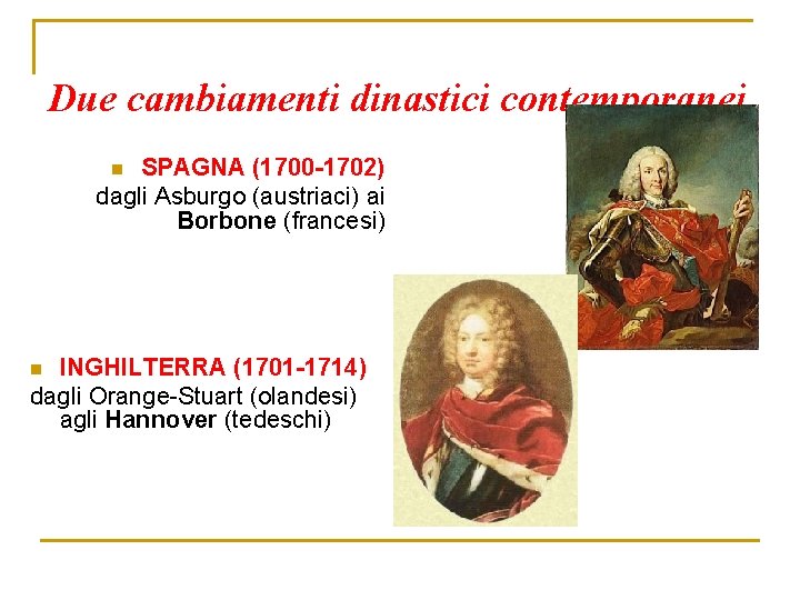 Due cambiamenti dinastici contemporanei SPAGNA (1700 -1702) dagli Asburgo (austriaci) ai Borbone (francesi) n