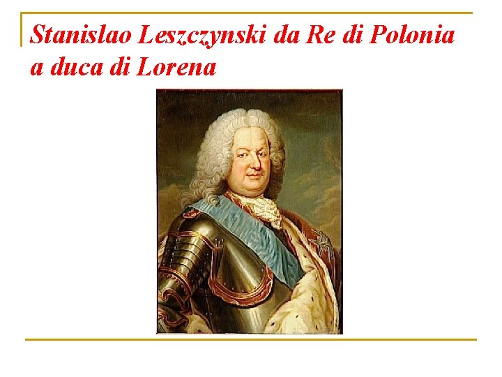 Stanislao Leszczynski da Re di Polonia a duca di Lorena 