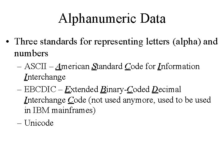 Alphanumeric Data • Three standards for representing letters (alpha) and numbers – ASCII –