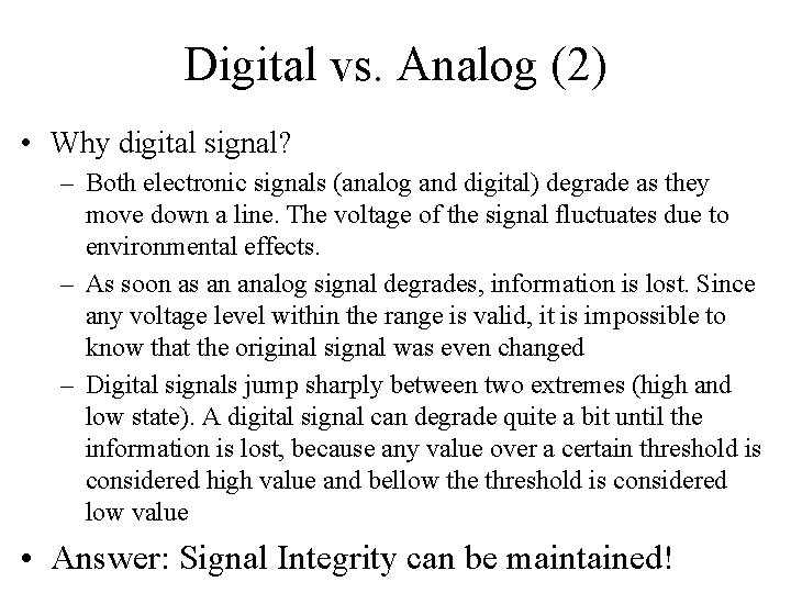 Digital vs. Analog (2) • Why digital signal? – Both electronic signals (analog and