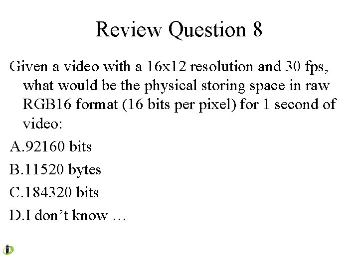 Review Question 8 Given a video with a 16 x 12 resolution and 30