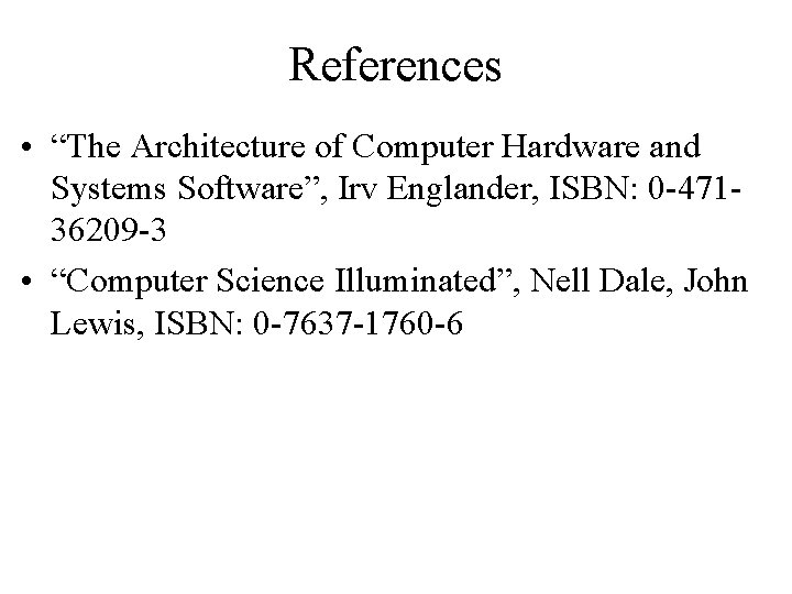References • “The Architecture of Computer Hardware and Systems Software”, Irv Englander, ISBN: 0