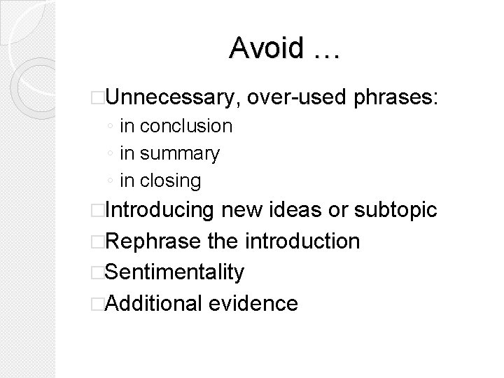 Avoid … �Unnecessary, over-used phrases: ◦ in conclusion ◦ in summary ◦ in closing