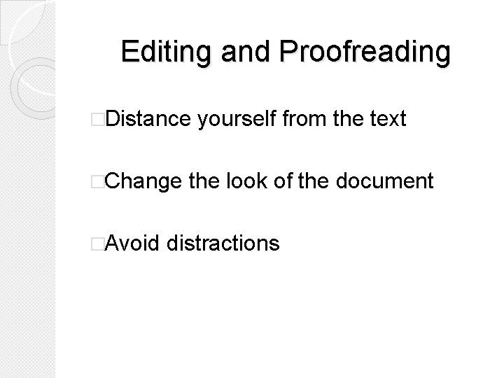 Editing and Proofreading �Distance �Change �Avoid yourself from the text the look of the