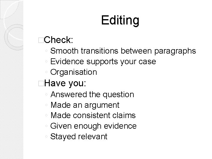 Editing �Check: ◦ Smooth transitions between paragraphs ◦ Evidence supports your case ◦ Organisation