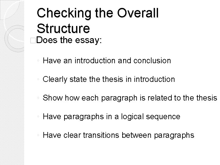 Checking the Overall Structure �Does the essay: ◦ Have an introduction and conclusion ◦