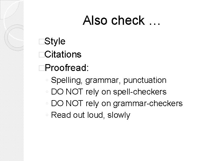 Also check … �Style �Citations �Proofread: ◦ ◦ Spelling, grammar, punctuation DO NOT rely