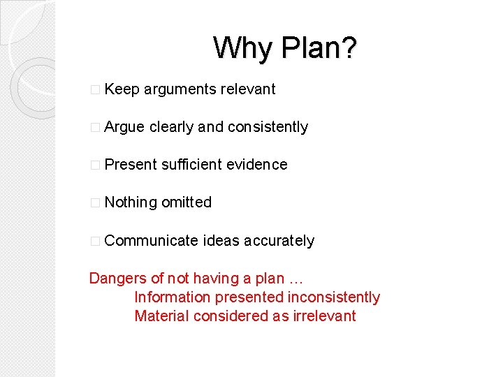 Why Plan? � Keep arguments relevant � Argue clearly and consistently � Present sufficient