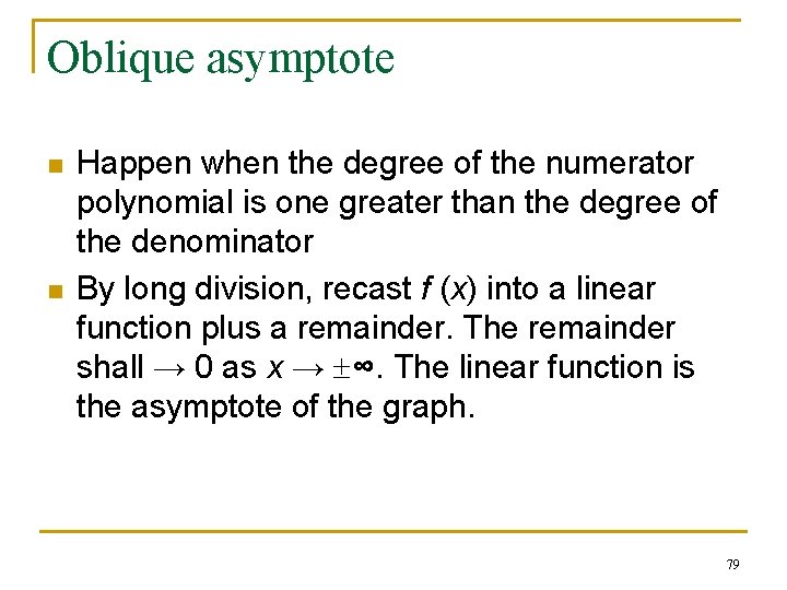 Oblique asymptote n n Happen when the degree of the numerator polynomial is one