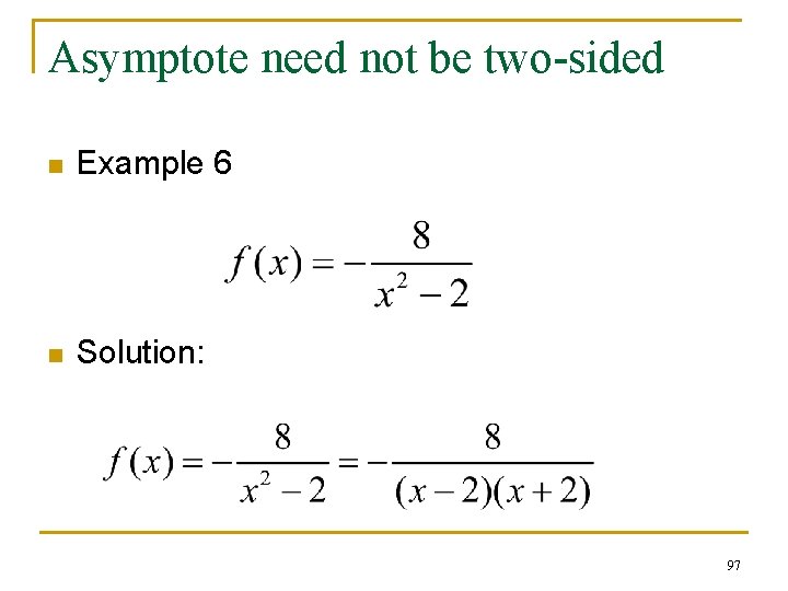 Asymptote need not be two-sided n Example 6 n Solution: 97 