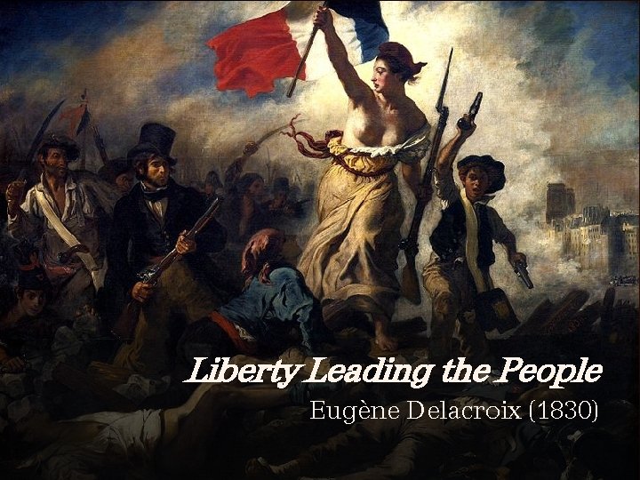 Liberty Leading the People Eugène Delacroix (1830) 