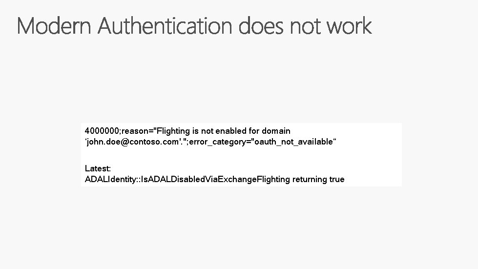 4000000; reason="Flighting is not enabled for domain ‘john. doe@contoso. com'. "; error_category="oauth_not_available“ Latest: ADALIdentity: 4000000; reason="Flighting is not enabled for domain ‘john. doe@contoso. com'. "; error_category="oauth_not_available“ Latest: ADALIdentity: