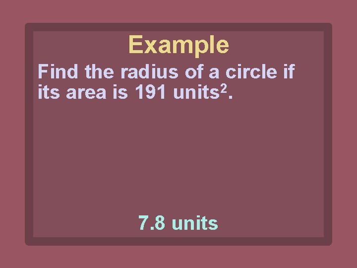 Example Find the radius of a circle if its area is 191 units 2.