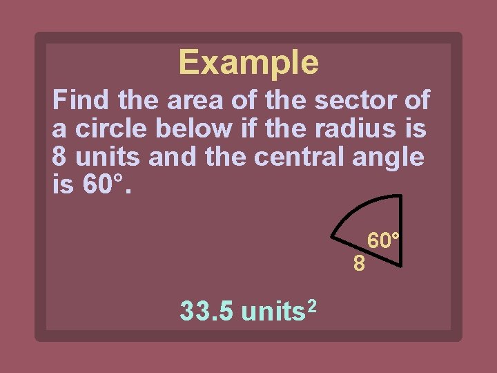 Example Find the area of the sector of a circle below if the radius