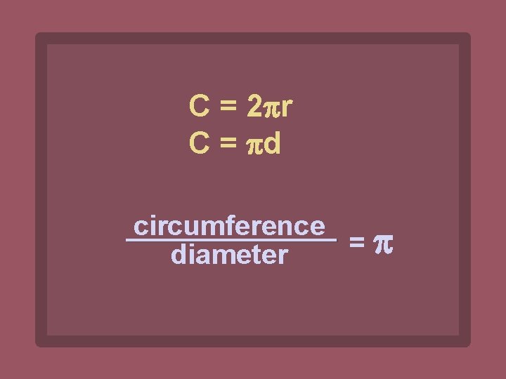 C = 2 r C = d circumference = diameter 