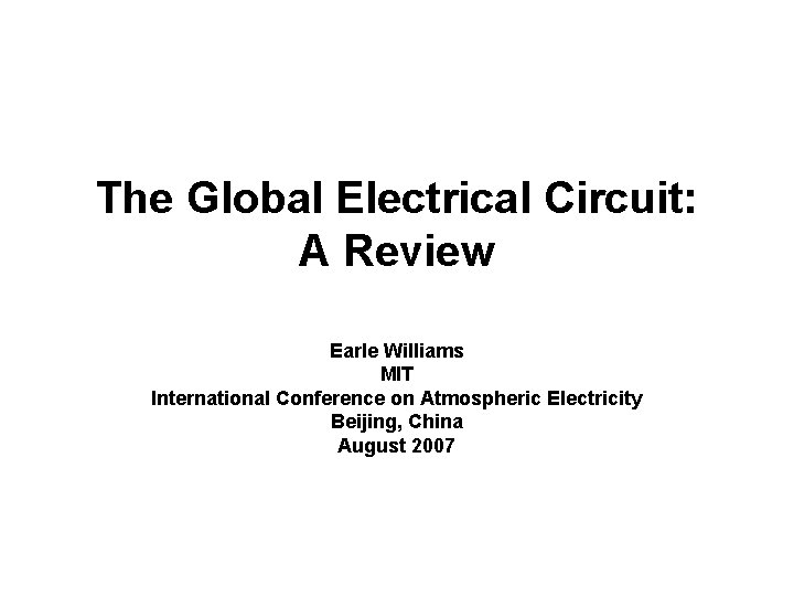 The Global Electrical Circuit: A Review Earle Williams MIT International Conference on Atmospheric Electricity