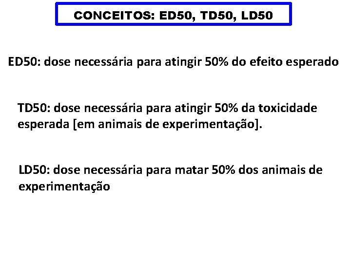 CONCEITOS: ED 50, TD 50, LD 50 ED 50: dose necessária para atingir 50%