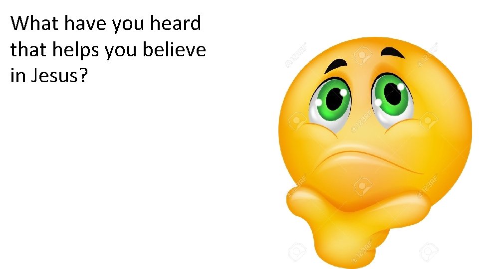 What have you heard that helps you believe in Jesus? 