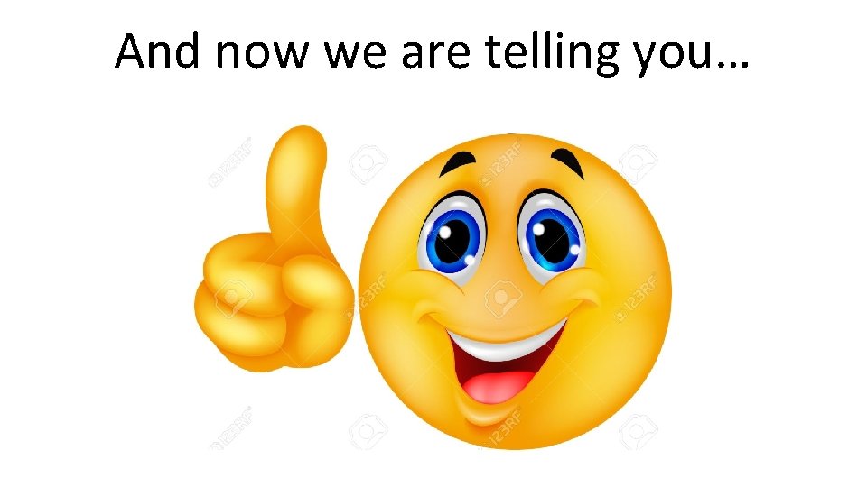 And now we are telling you… 