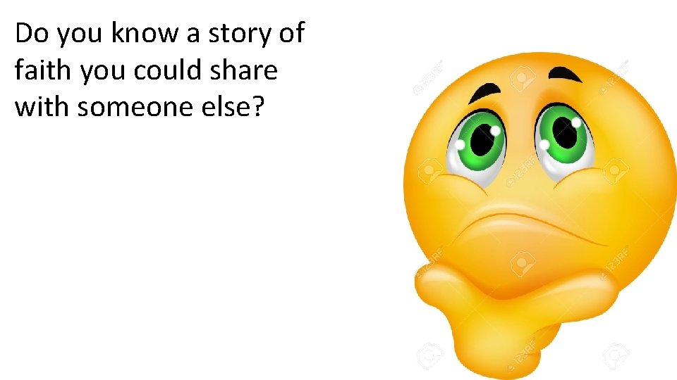 Do you know a story of faith you could share with someone else? 