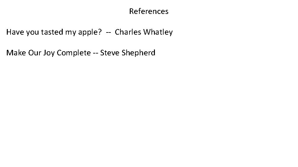 References Have you tasted my apple? -- Charles Whatley Make Our Joy Complete --