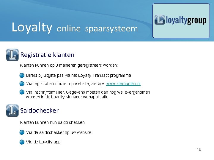 Loyalty online spaarsysteem Registratie klanten Klanten kunnen op 3 manieren geregistreerd worden: Direct bij