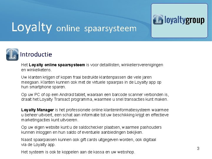 Loyalty online spaarsysteem Introductie Het Loyalty online spaarsysteem is voor detaillisten, winkeliersverenigingen en winkelketens.