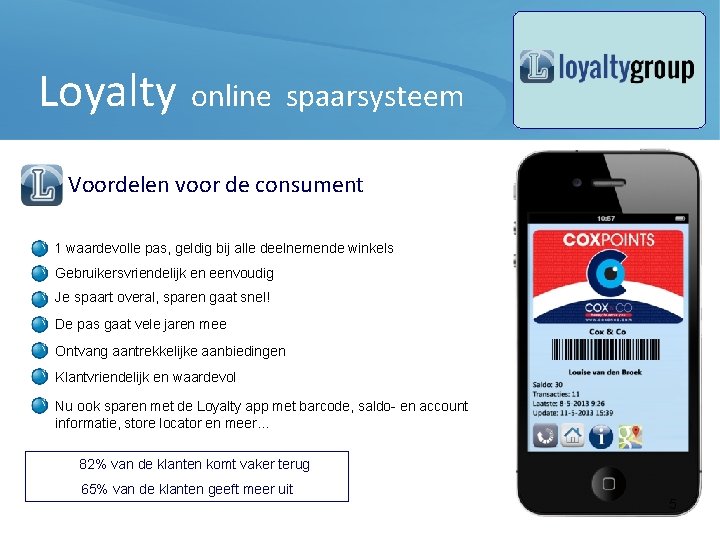 Loyalty online spaarsysteem Voordelen voor de consument 1 waardevolle pas, geldig bij alle deelnemende