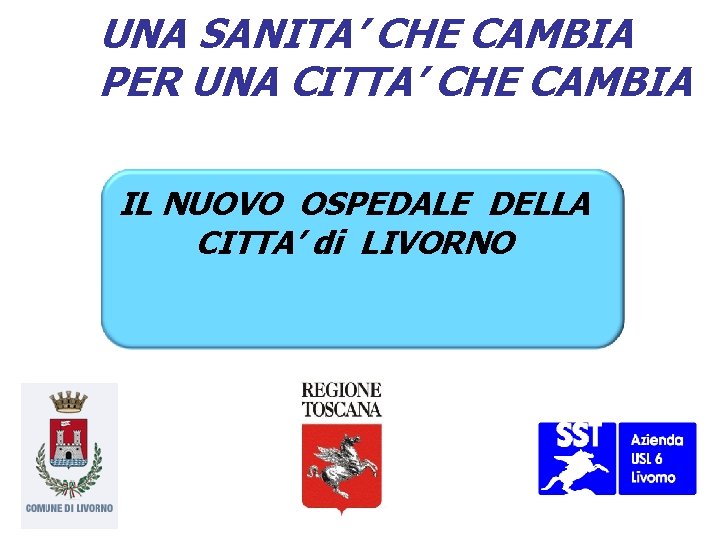 UNA SANITA’ CHE CAMBIA PER UNA CITTA’ CHE CAMBIA IL NUOVO OSPEDALE DELLA CITTA’