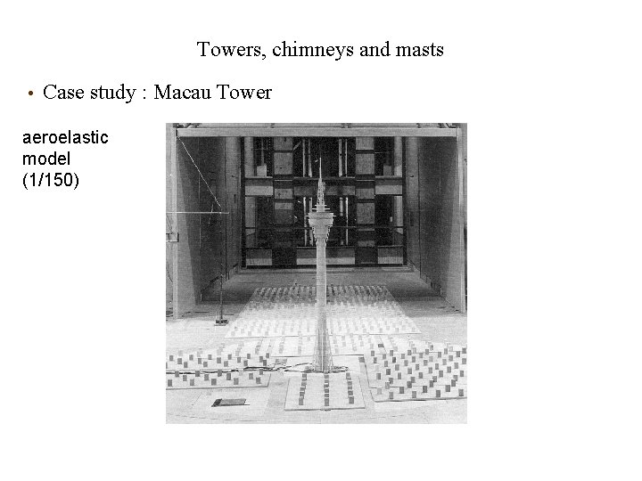 Towers, chimneys and masts • Case study : Macau Tower aeroelastic model (1/150) Towers, chimneys and masts • Case study : Macau Tower aeroelastic model (1/150)
