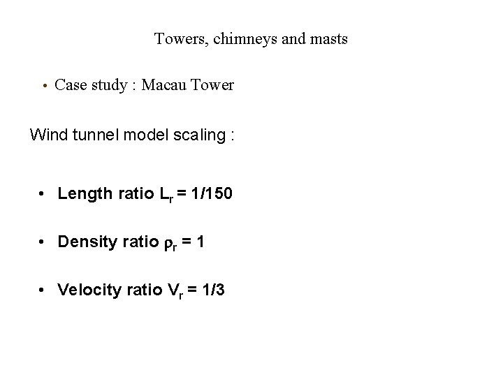 Towers, chimneys and masts • Case study : Macau Tower Wind tunnel model scaling Towers, chimneys and masts • Case study : Macau Tower Wind tunnel model scaling