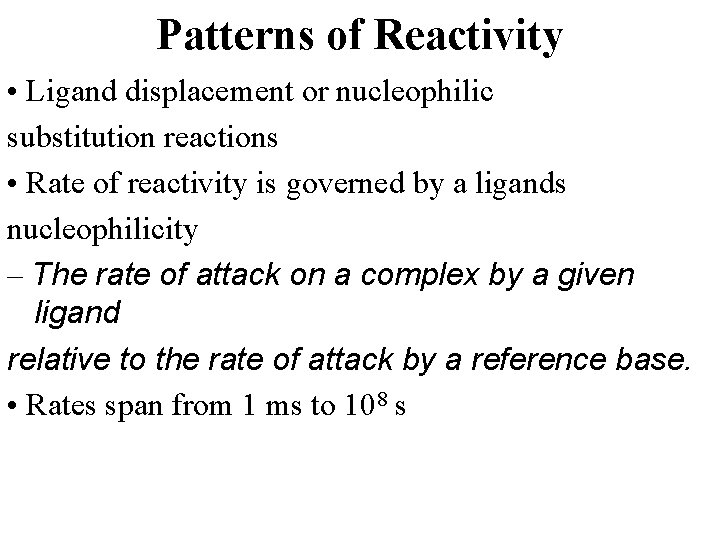 Patterns of Reactivity • Ligand displacement or nucleophilic substitution reactions • Rate of reactivity