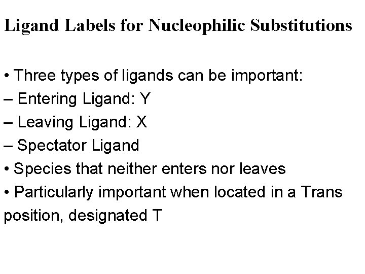Ligand Labels for Nucleophilic Substitutions • Three types of ligands can be important: –