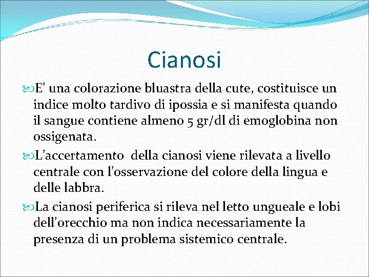 Cianosi E’ una colorazione bluastra della cute, costituisce un indice molto tardivo di ipossia